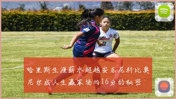哈里斯生涯薪水超越安东尼科比奥尼尔成人生赢家场均16分的秘密