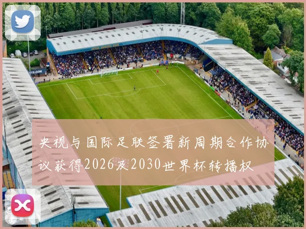 央视与国际足联签署新周期合作协议获得2026及2030世界杯转播权